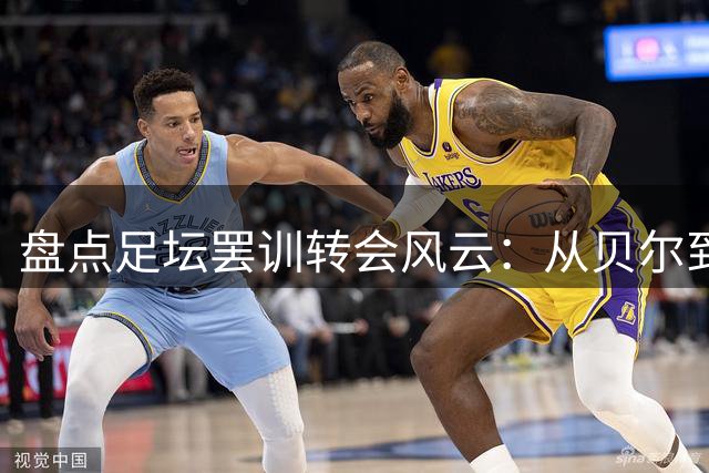 盘点足坛罢训转会风云：从贝尔到魔笛的成功案例